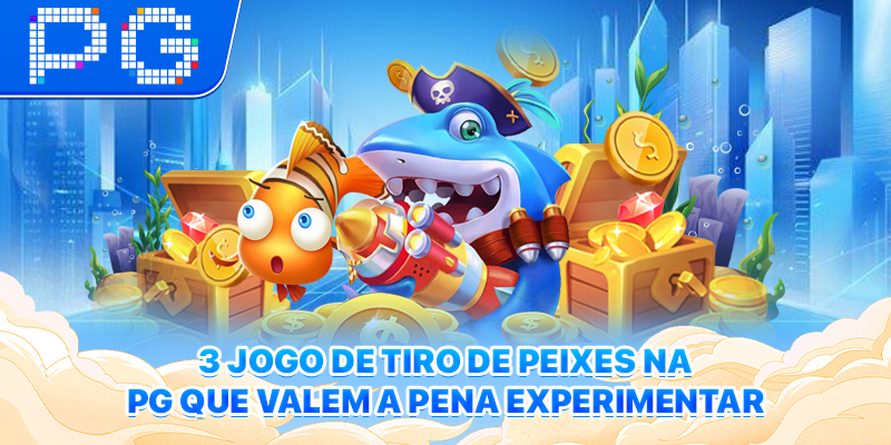 3 Jogo de Tiro de Peixes na PG que valem a pena experimentar