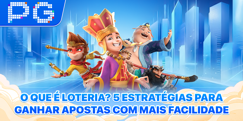 O que é loteria? 5 estratégias para ganhar apostas com mais facilidade