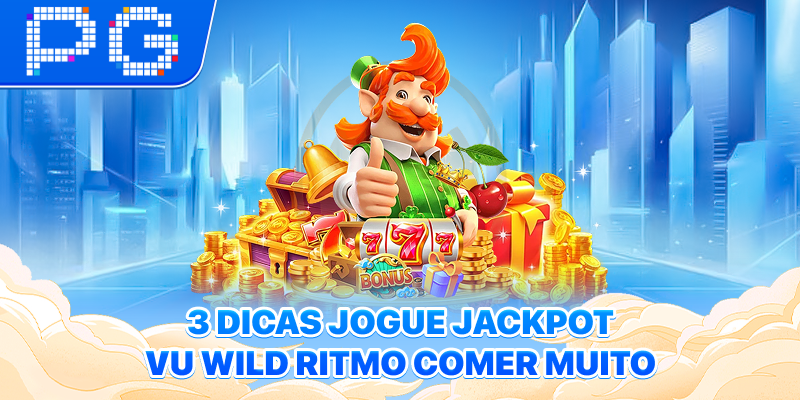 3 dicas Jogue Jackpot Vu Wild Ritmo Comer muito