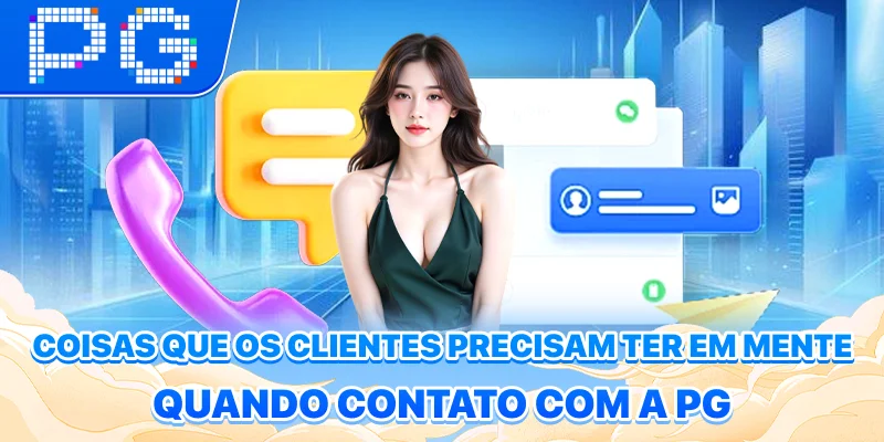 Coisas que os clientes precisam ter em mente quando contato com a PG