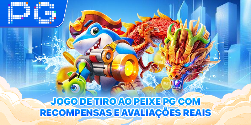 Jogo de tiro ao peixe PG com recompensas e avaliações reais