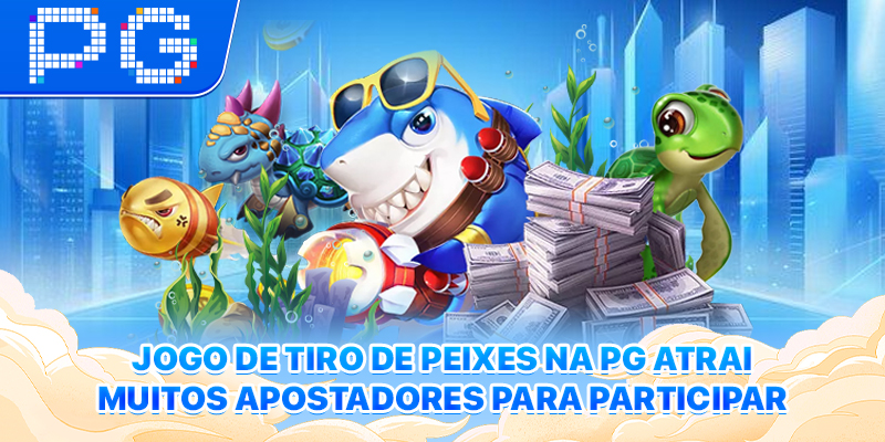 Jogo de Tiro de Peixes na PG atrai muitos apostadores para participar
