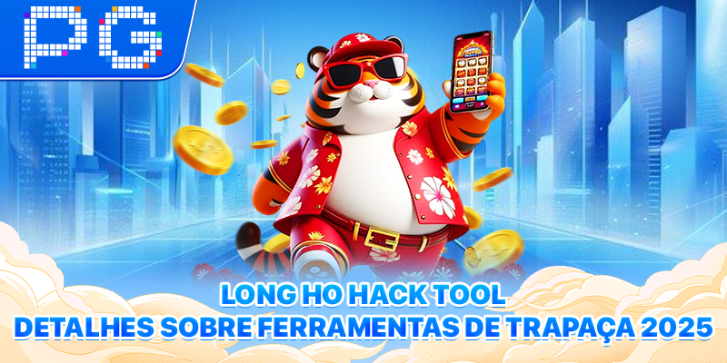 Ferramenta de hack Long Ho- Detalhes sobre ferramentas de trapaça de 2025