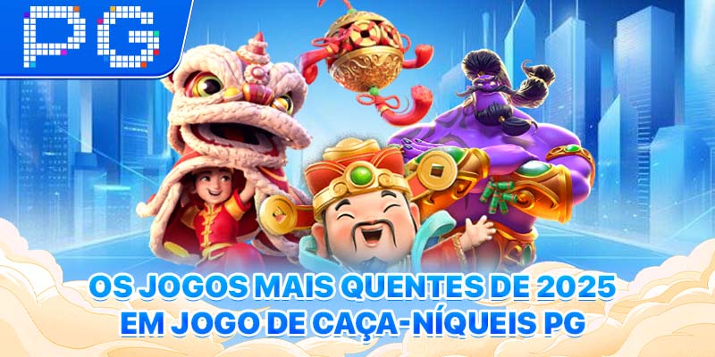 Os jogos mais quentes de 2025 em jogo de Caça-Níqueis PG