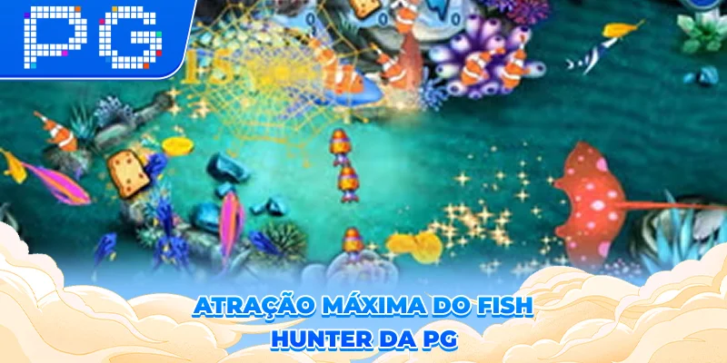 Atração máxima do Fish Hunter da PG Atração máxima do Fish Hunter da PG